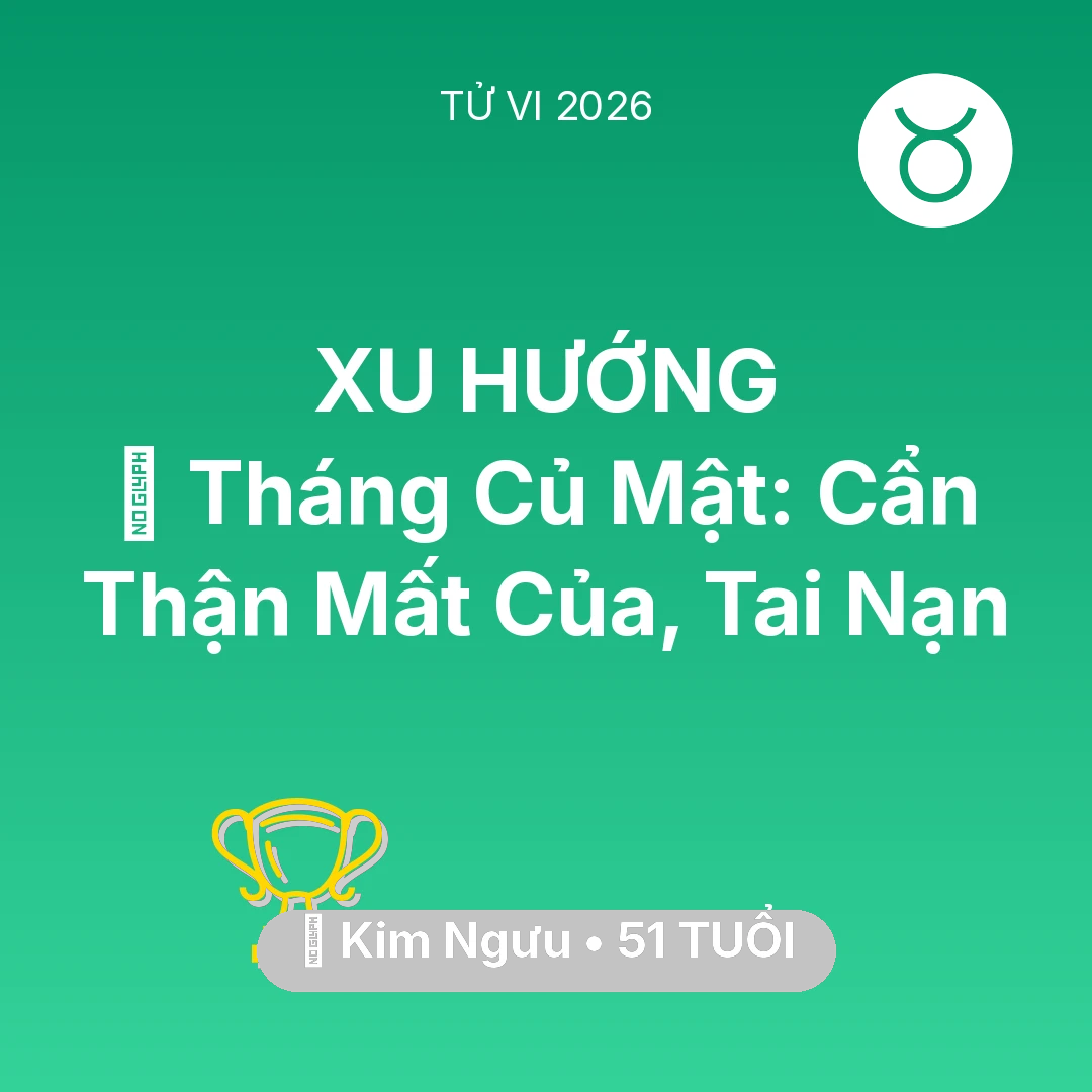 Tổng quan Sự Nghiệp tuổi 51 - Vận hạn Kim Ngưu sinh năm 1975 trong năm (2026): 🛑 Tháng Củ Mật: Kim Ngưu Cẩn Thận Mất Của, Tai Nạn