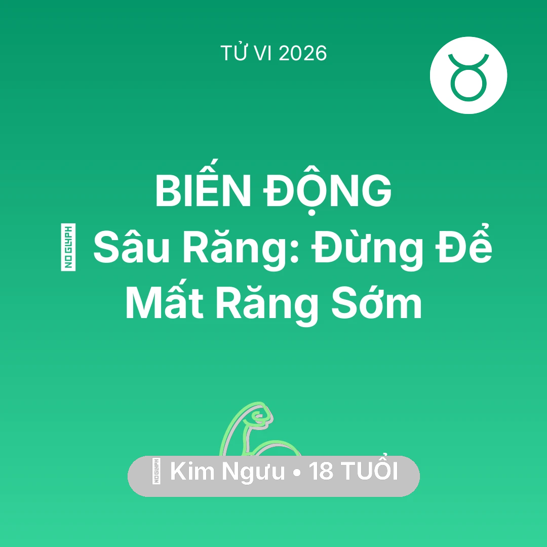 Tổng quan Sức Khỏe tuổi 18 - Vận hạn Kim Ngưu sinh năm 2008 trong năm (2026): 🦷 Sâu Răng: Kim Ngưu Đừng Để Mất Răng Sớm