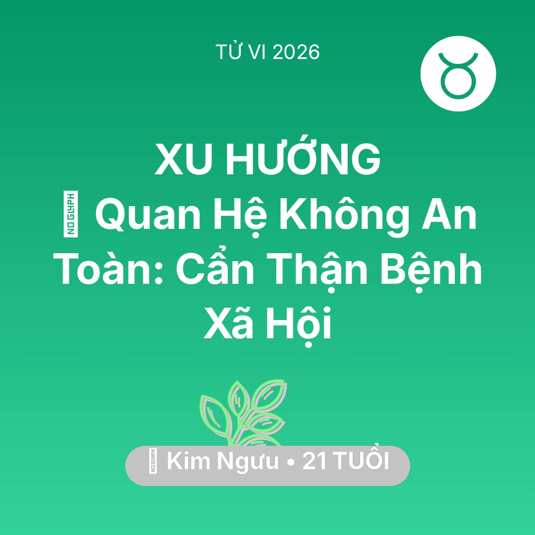 Tổng quan Sức Khỏe tuổi 21 - Vận hạn Kim Ngưu sinh năm 2005 trong năm (2026): 🛑 Quan Hệ Không An Toàn: Kim Ngưu Cẩn Thận Bệnh Xã Hội