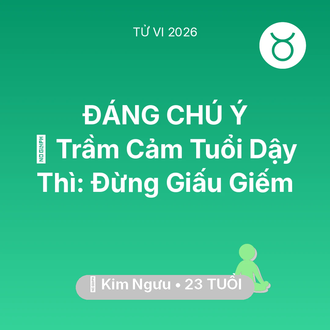 Tổng quan Sức Khỏe tuổi 23 - Xem tử vi Kim Ngưu sinh năm 2003 : 📉 Trầm Cảm Tuổi Dậy Thì: Kim Ngưu Đừng Giấu Giếm