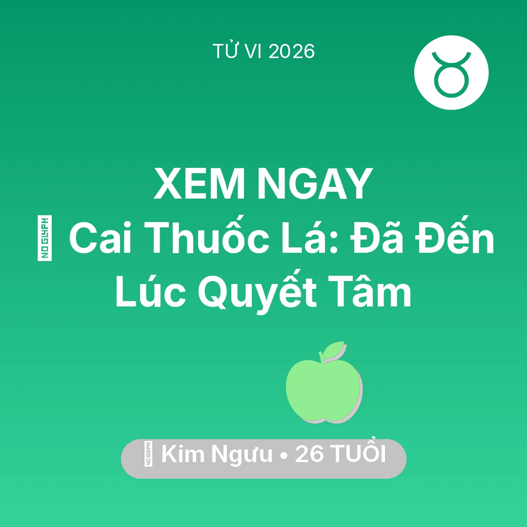 Tổng quan Sức Khỏe tuổi 26 - Vận hạn Kim Ngưu sinh năm 2000 trong năm (2026): 🚬 Cai Thuốc Lá: Kim Ngưu Đã Đến Lúc Quyết Tâm