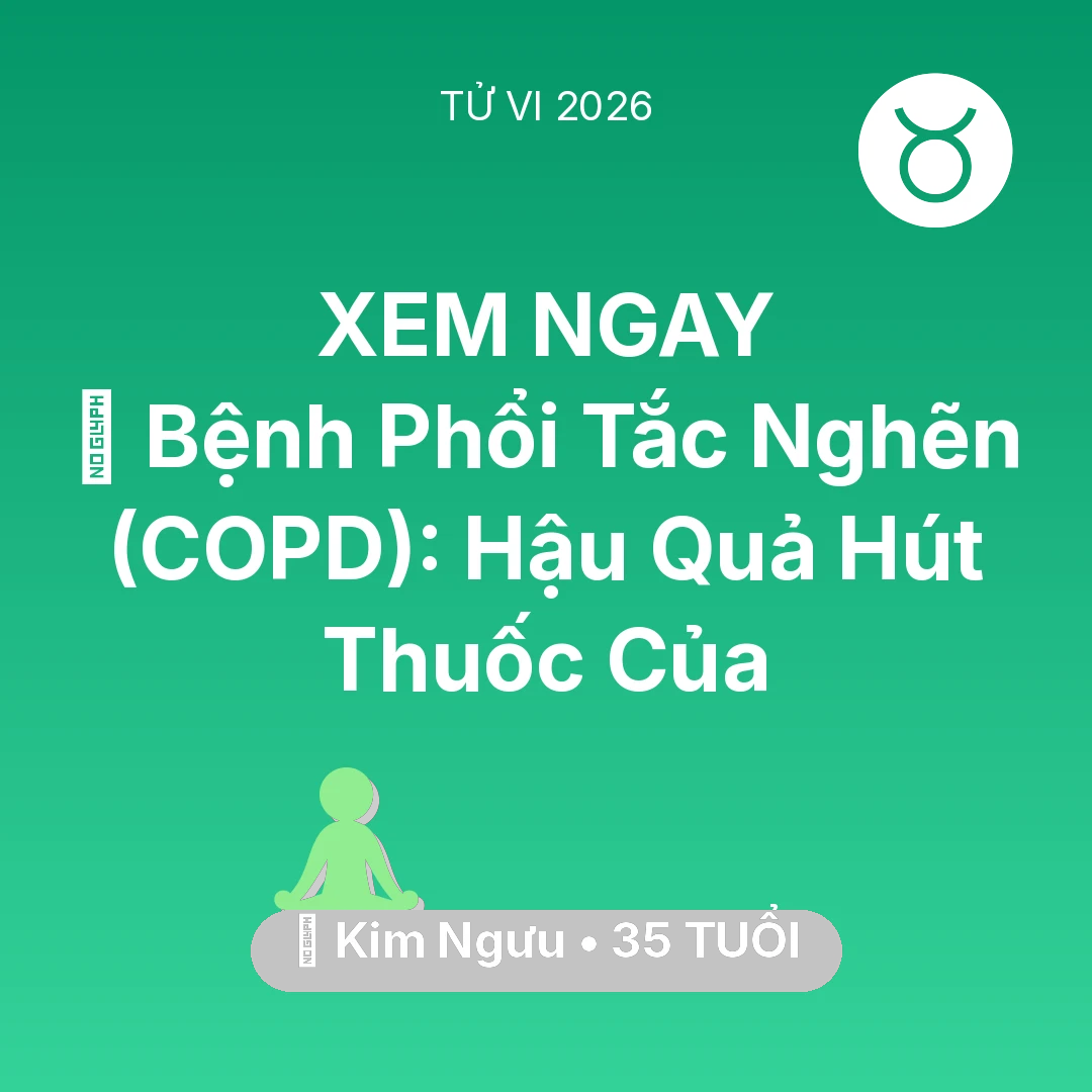 Tổng quan Sức Khỏe tuổi 35 - Tử vi Kim Ngưu sinh năm 1991 trong năm 2026: 🚬 Bệnh Phổi Tắc Nghẽn (COPD): Hậu Quả Hút Thuốc Của Kim Ngưu