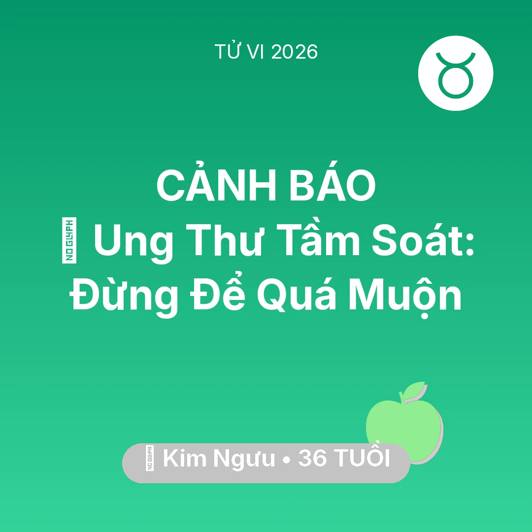 Tổng quan Sức Khỏe tuổi 36 - Tử vi Kim Ngưu sinh năm 1990 trong năm 2026: 🏥 Ung Thư Tầm Soát: Kim Ngưu Đừng Để Quá Muộn