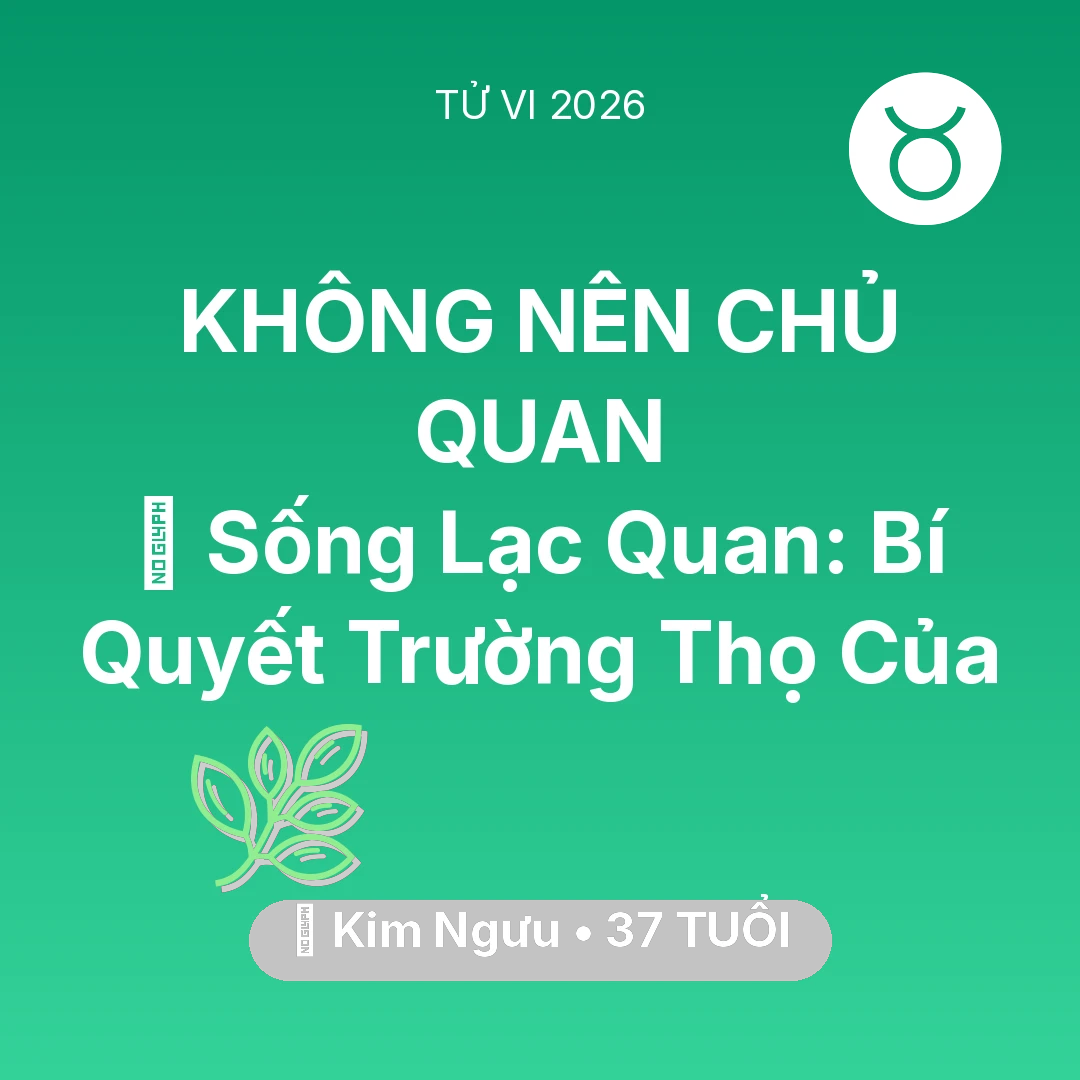 Tổng quan Sức Khỏe tuổi 37 - Tử vi Kim Ngưu sinh năm 1989 trong năm 2026: 🌟 Sống Lạc Quan: Bí Quyết Trường Thọ Của Kim Ngưu