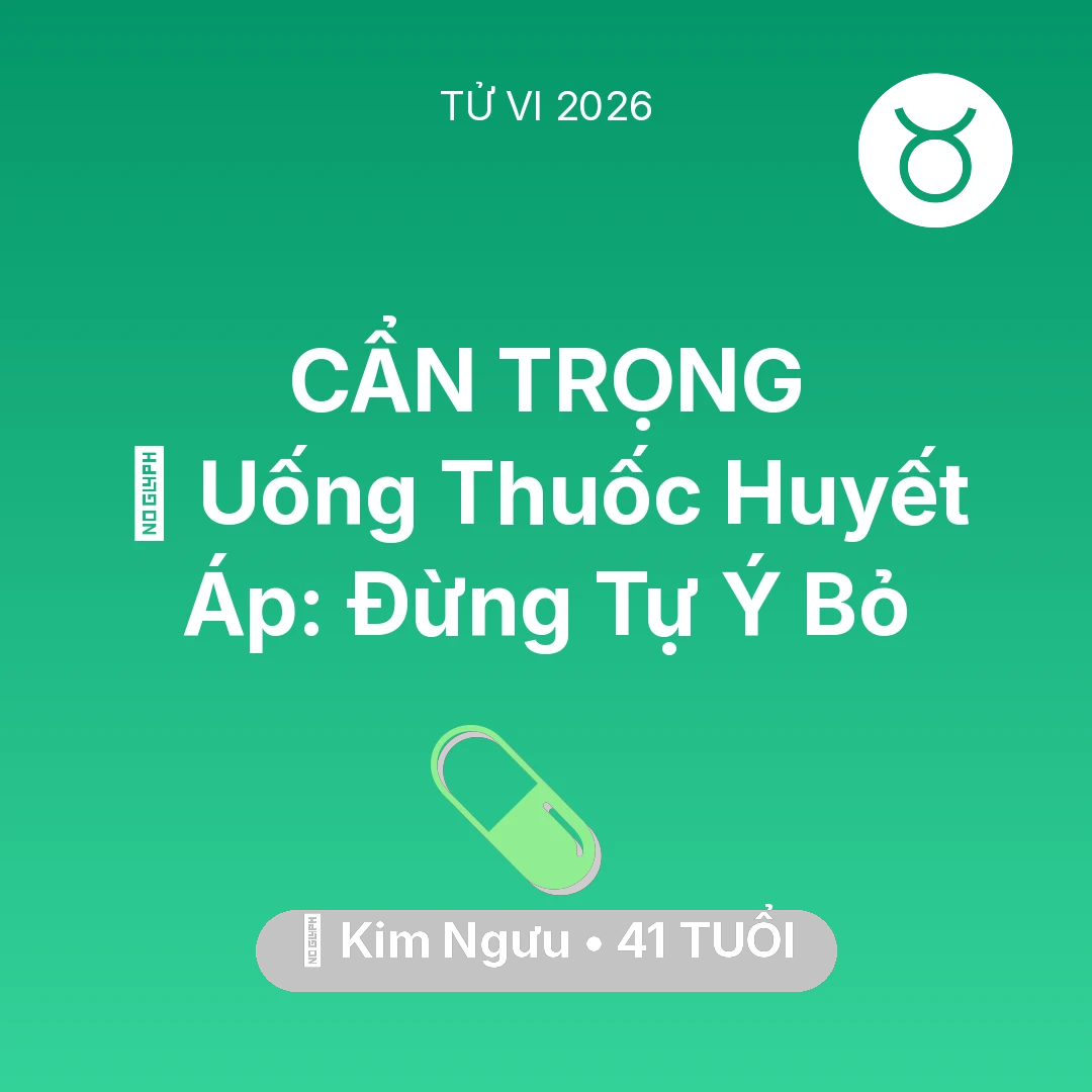 Tổng quan Sức Khỏe tuổi 41 - Tử vi Kim Ngưu sinh năm 1985 trong năm 2026: 💊 Uống Thuốc Huyết Áp: Kim Ngưu Đừng Tự Ý Bỏ