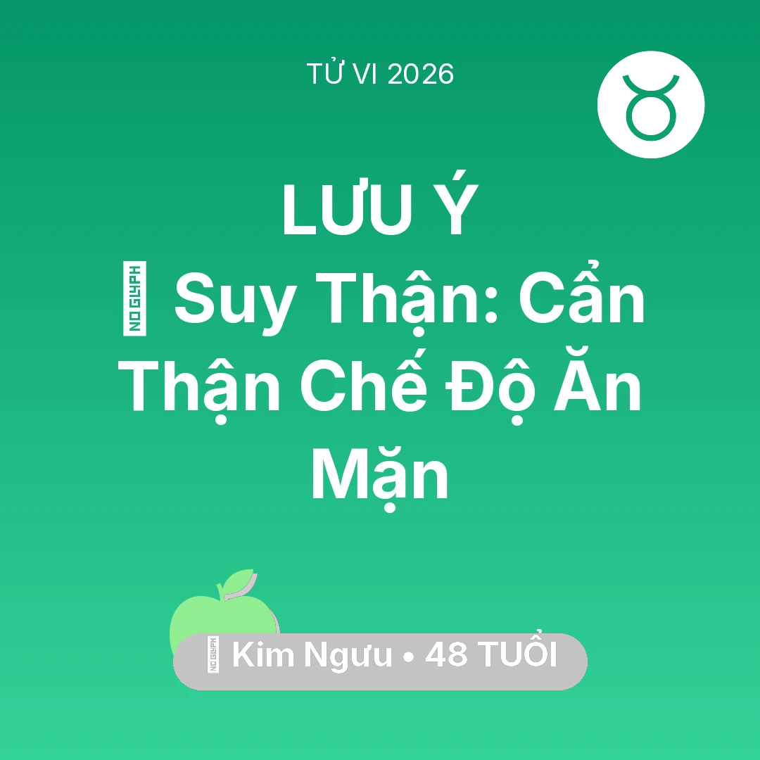 Tổng quan Sức Khỏe tuổi 48 - Vận hạn Kim Ngưu sinh năm 1978 trong năm (2026): 📉 Suy Thận: Kim Ngưu Cẩn Thận Chế Độ Ăn Mặn