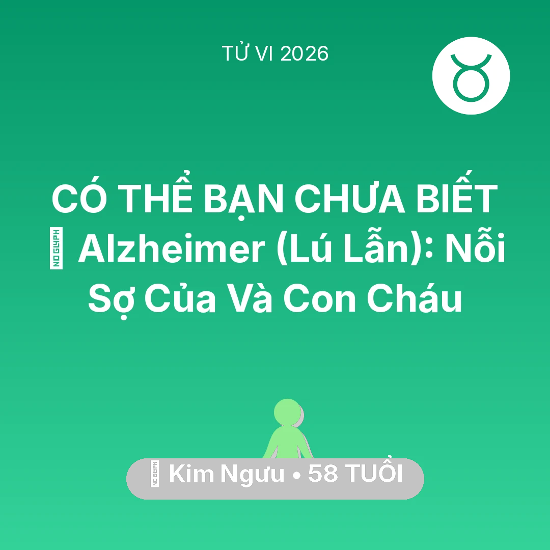 Tổng quan Sức Khỏe tuổi 58 - Vận hạn Kim Ngưu sinh năm 1968 trong năm (2026): 👵 Alzheimer (Lú Lẫn): Nỗi Sợ Của Kim Ngưu Và Con Cháu