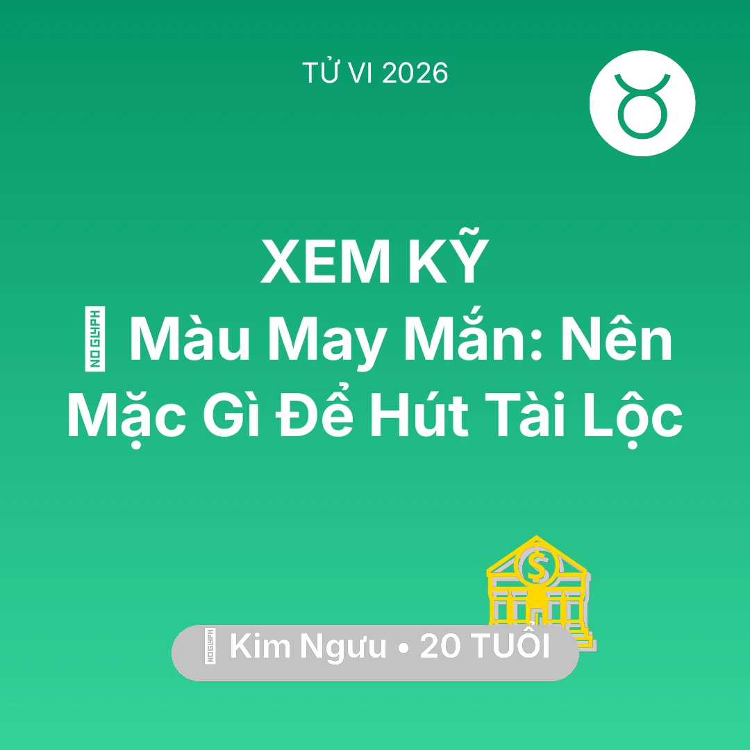 Tổng quan Tài Chính tuổi 20 - Vận hạn Kim Ngưu sinh năm 2006 trong năm (2026): 🍀 Màu May Mắn: Kim Ngưu Nên Mặc Gì Để Hút Tài Lộc