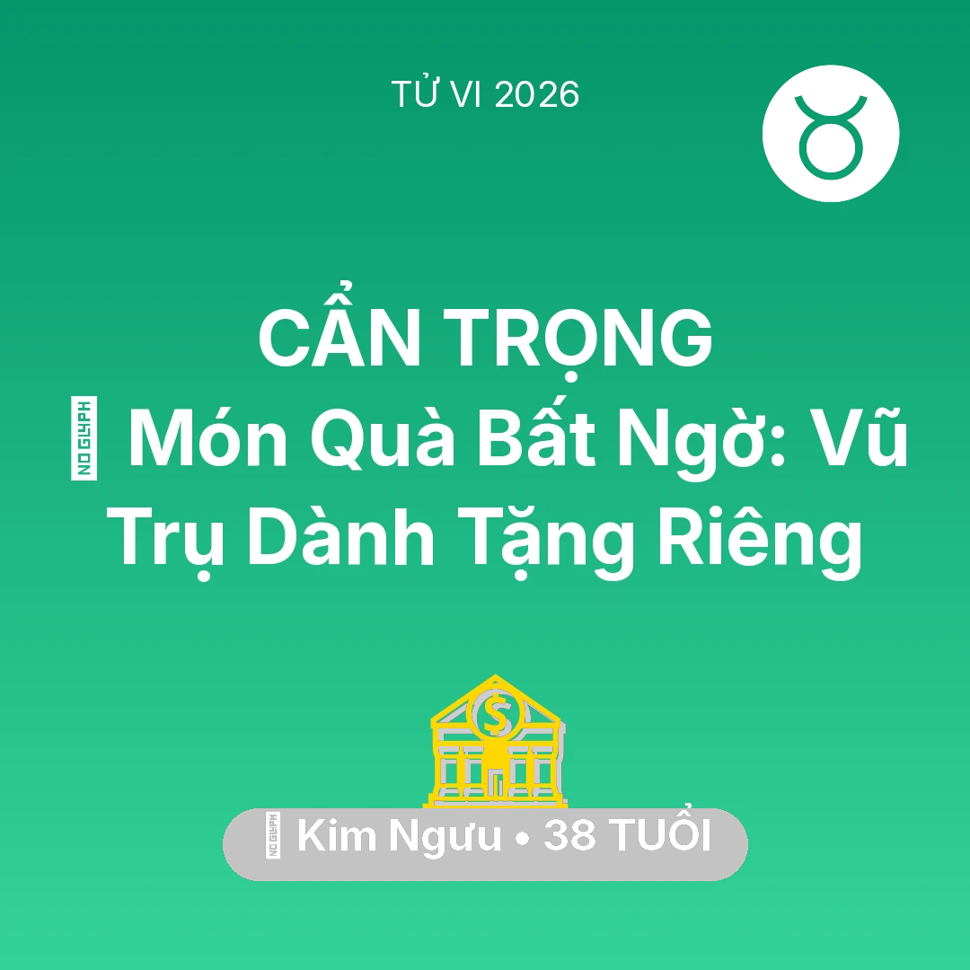 Tổng quan Tài Chính tuổi 38 - Vận hạn Kim Ngưu sinh năm 1988 trong năm (2026): 🎁 Món Quà Bất Ngờ: Vũ Trụ Dành Tặng Riêng Kim Ngưu