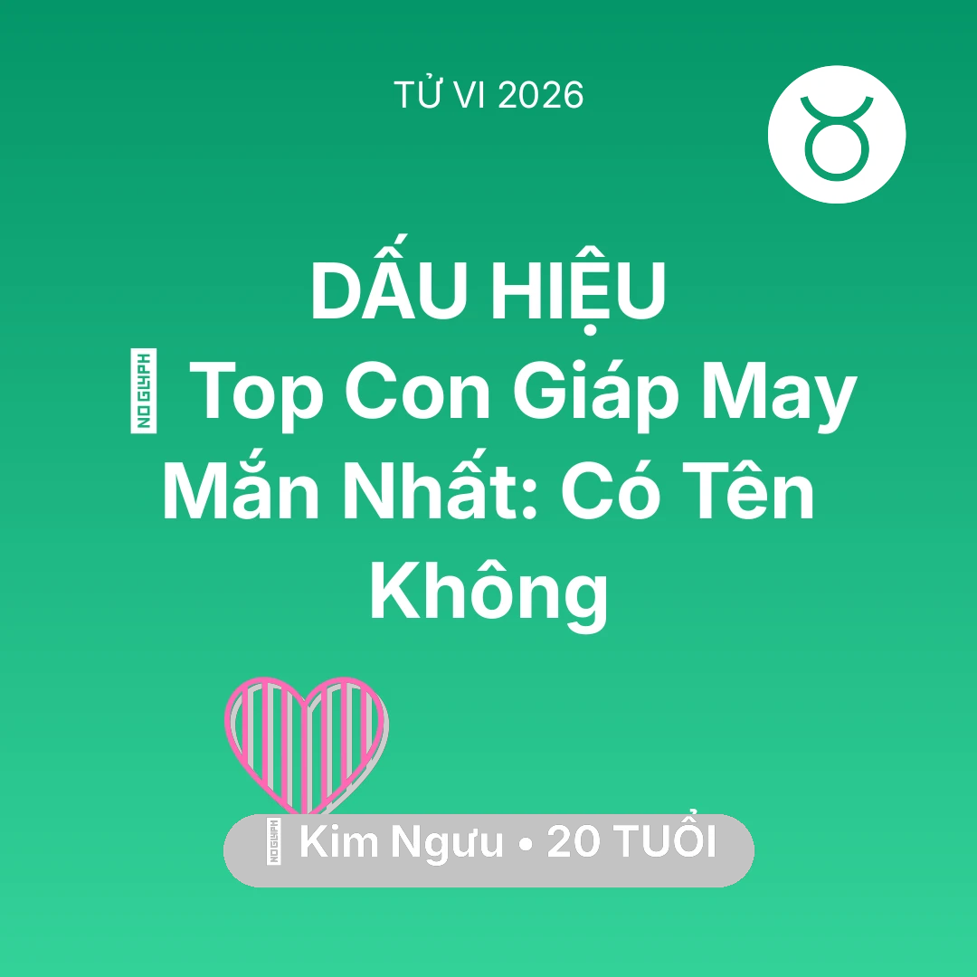 Tổng quan Tình Yêu tuổi 20 - Tử vi Kim Ngưu sinh năm 2006 trong năm 2026: 🏆 Top Con Giáp May Mắn Nhất: Có Tên Kim Ngưu Không