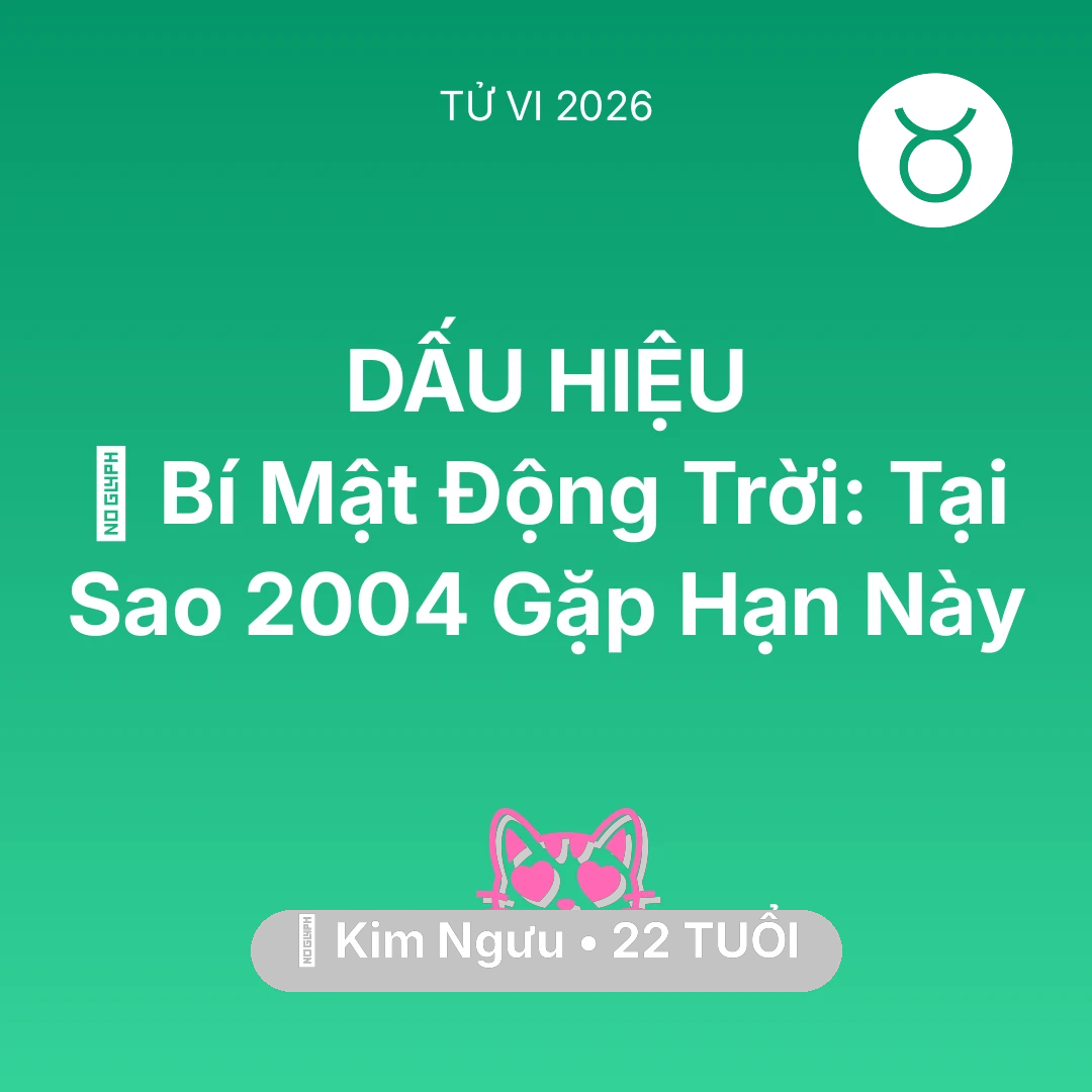 Tổng quan Tình Yêu tuổi 22 - Xem tử vi Kim Ngưu sinh năm 2004 : 🤫 Bí Mật Động Trời: Tại Sao Kim Ngưu 2004 Gặp Hạn Này