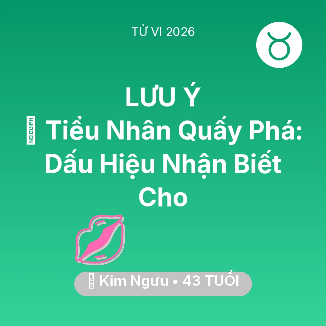 Tổng quan Tình Yêu tuổi 43 - Tử vi Kim Ngưu sinh năm 1983 trong năm 2026: 👺 Tiểu Nhân Quấy Phá: Dấu Hiệu Nhận Biết Cho Kim Ngưu