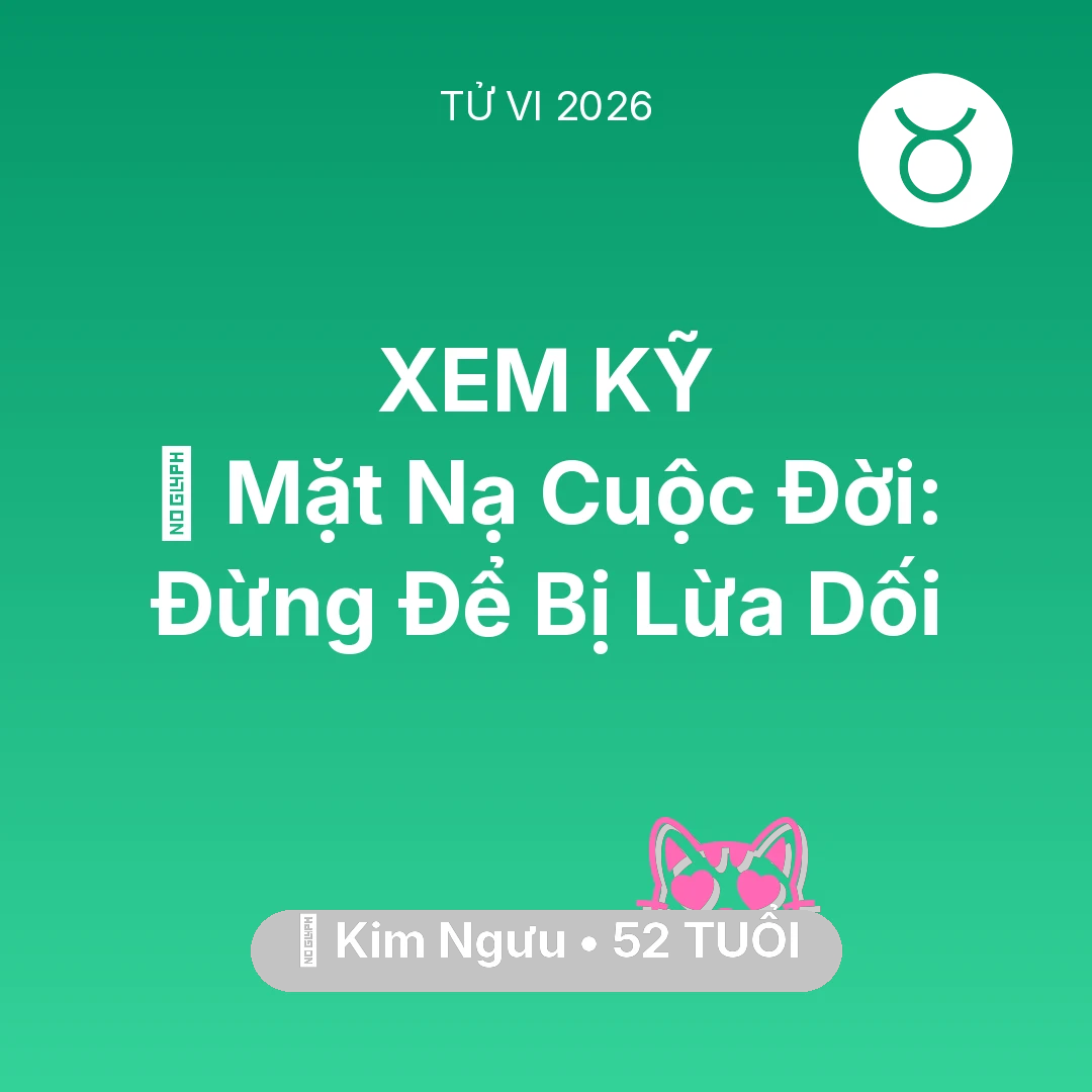 Tổng quan Tình Yêu tuổi 52 - Vận hạn Kim Ngưu sinh năm 1974 trong năm (2026): 🎭 Mặt Nạ Cuộc Đời: Kim Ngưu Đừng Để Bị Lừa Dối