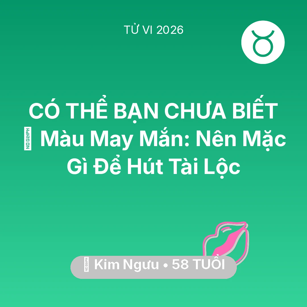 Tổng quan Tình Yêu tuổi 58 - Vận hạn Kim Ngưu sinh năm 1968 trong năm (2026): 🍀 Màu May Mắn: Kim Ngưu Nên Mặc Gì Để Hút Tài Lộc