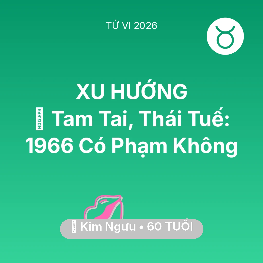 Tổng quan Tình Yêu tuổi 60 - Tử vi Kim Ngưu sinh năm 1966 trong năm 2026: 👹 Tam Tai, Thái Tuế: Kim Ngưu 1966 Có Phạm Không