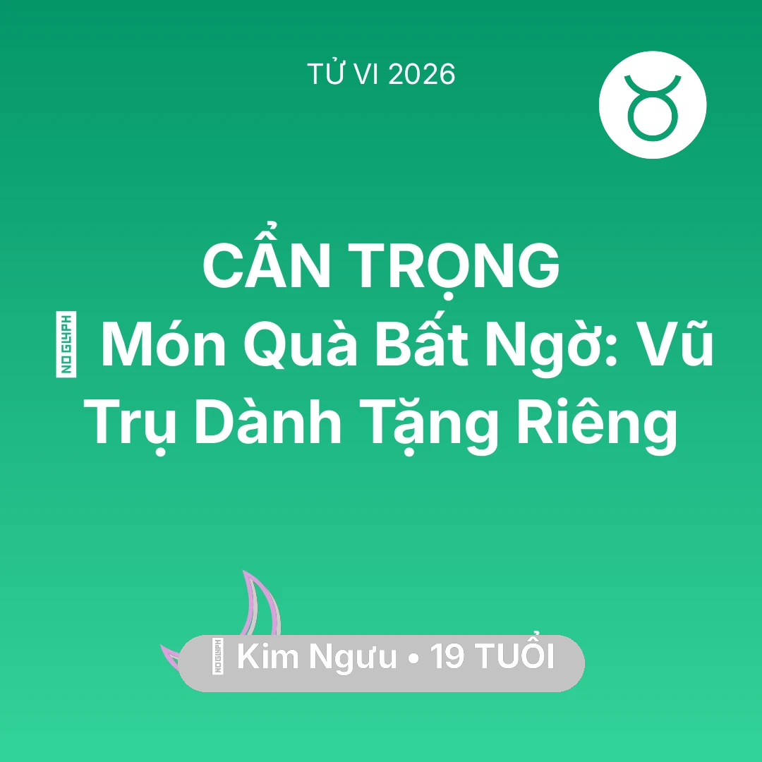 Tổng quan Vận Mệnh tuổi 19 - Vận hạn Kim Ngưu sinh năm 2007 trong năm (2026): 🎁 Món Quà Bất Ngờ: Vũ Trụ Dành Tặng Riêng Kim Ngưu