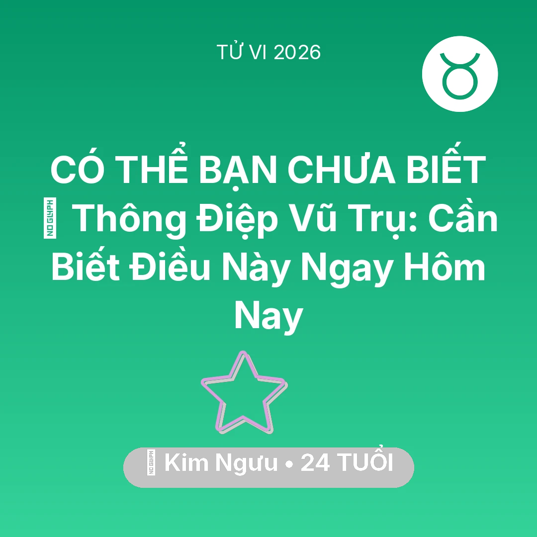 Tổng quan Vận Mệnh tuổi 24 - Tử vi Kim Ngưu sinh năm 2002 trong năm 2026: 🌌 Thông Điệp Vũ Trụ: Kim Ngưu Cần Biết Điều Này Ngay Hôm Nay