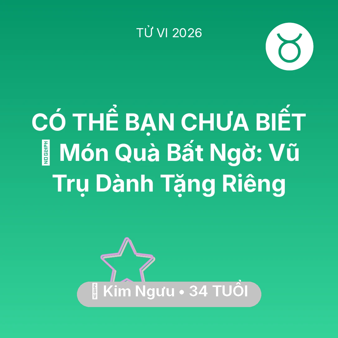 Tổng quan Vận Mệnh tuổi 34 - Vận hạn Kim Ngưu sinh năm 1992 trong năm (2026): 🎁 Món Quà Bất Ngờ: Vũ Trụ Dành Tặng Riêng Kim Ngưu