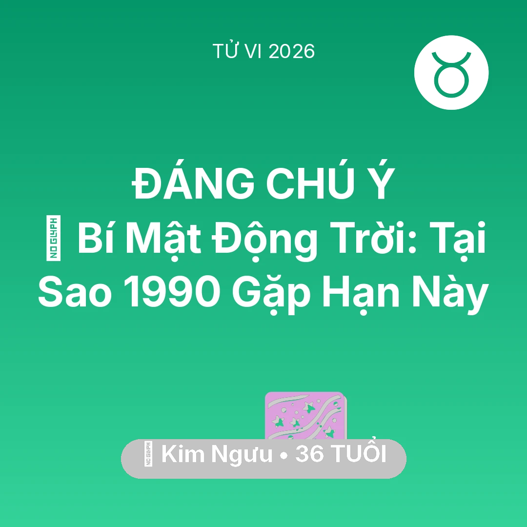Tổng quan Vận Mệnh tuổi 36 - Tử vi Kim Ngưu sinh năm 1990 trong năm 2026: 🤫 Bí Mật Động Trời: Tại Sao Kim Ngưu 1990 Gặp Hạn Này
