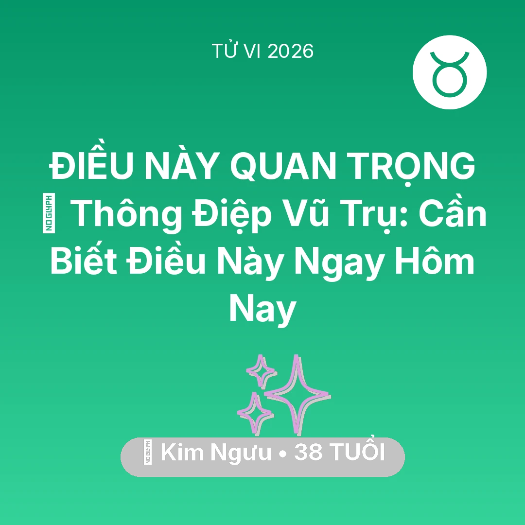 Tổng quan Vận Mệnh tuổi 38 - Tử vi Kim Ngưu sinh năm 1988 trong năm 2026: 🌌 Thông Điệp Vũ Trụ: Kim Ngưu Cần Biết Điều Này Ngay Hôm Nay