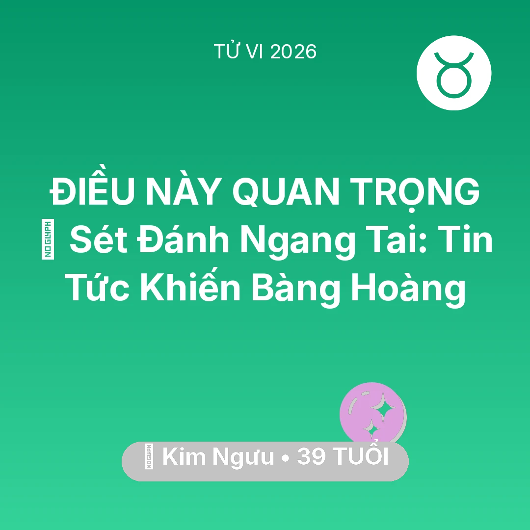 Tổng quan Vận Mệnh tuổi 39 - Tử vi Kim Ngưu sinh năm 1987 trong năm 2026: ⚡ Sét Đánh Ngang Tai: Tin Tức Khiến Kim Ngưu Bàng Hoàng