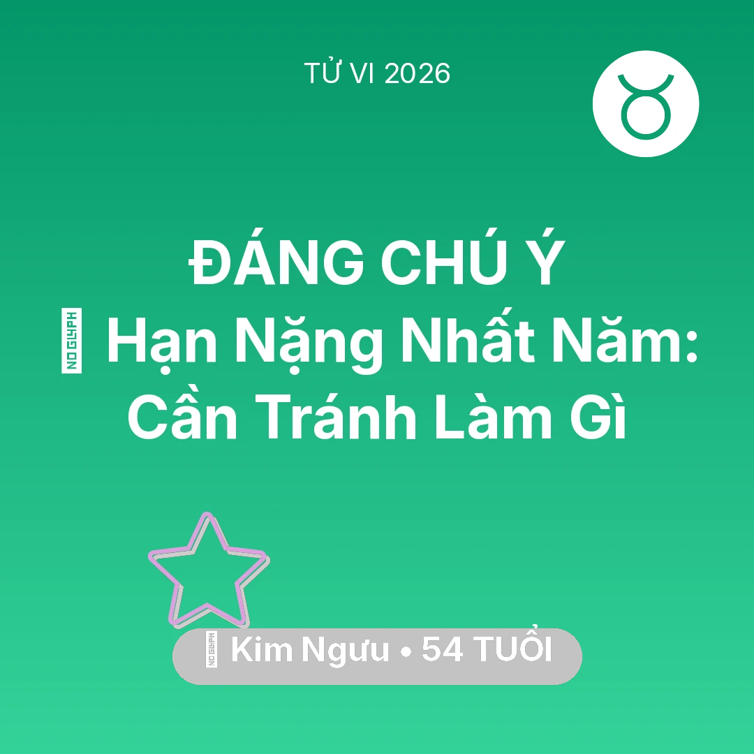 Tổng quan Vận Mệnh tuổi 54 - Vận hạn Kim Ngưu sinh năm 1972 trong năm (2026): 📉 Hạn Nặng Nhất Năm: Kim Ngưu Cần Tránh Làm Gì