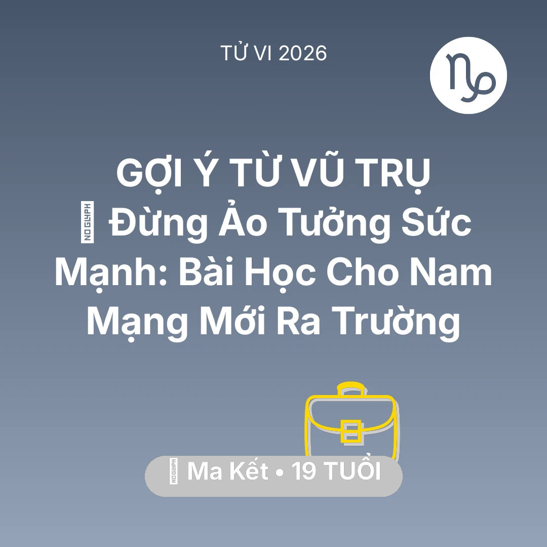 Tổng quan Sự Nghiệp tuổi 19 - Tử vi Ma Kết sinh năm 2007 trong năm 2026: 🛑 Đừng Ảo Tưởng Sức Mạnh: Bài Học Cho Nam Mạng Ma Kết Mới Ra Trường