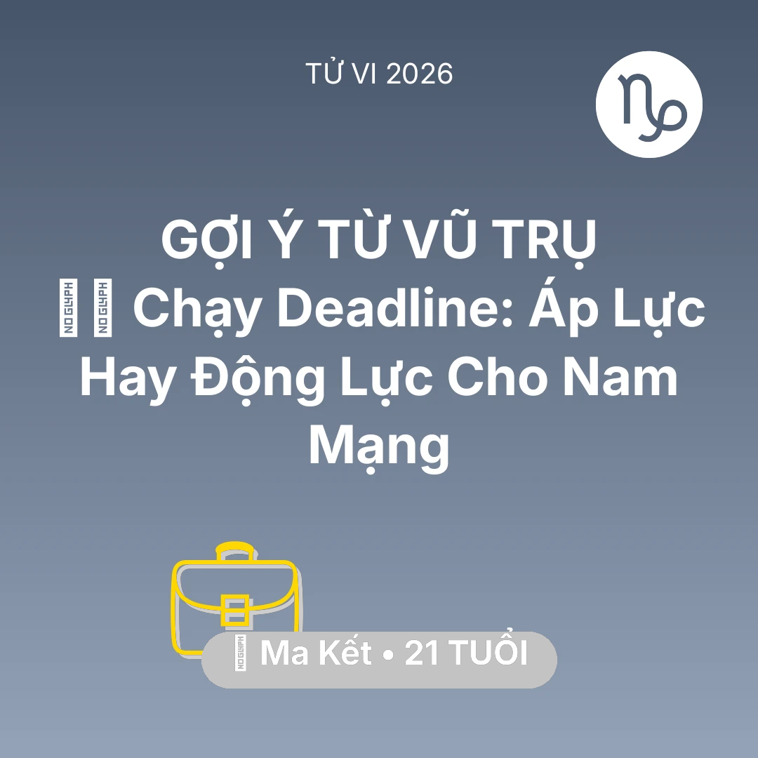 Tổng quan Sự Nghiệp tuổi 21 - Vận hạn Ma Kết sinh năm 2005 trong năm (2026): 🏃‍♂️ Chạy Deadline: Áp Lực Hay Động Lực Cho Nam Mạng Ma Kết