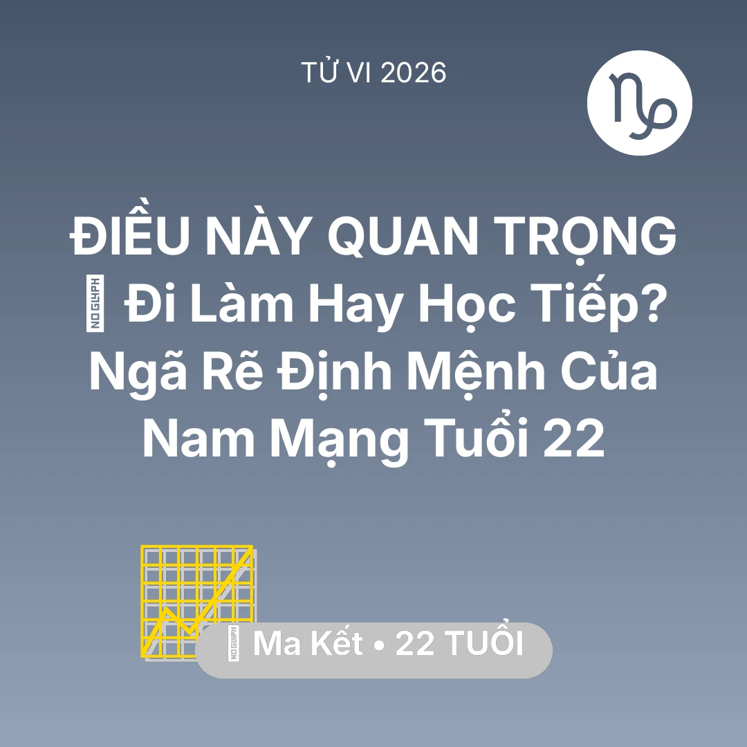 Tổng quan Sự Nghiệp tuổi 22 - Tử vi Ma Kết sinh năm 2004 trong năm 2026: 🌍 Đi Làm Hay Học Tiếp? Ngã Rẽ Định Mệnh Của Nam Mạng Ma Kết Tuổi 22