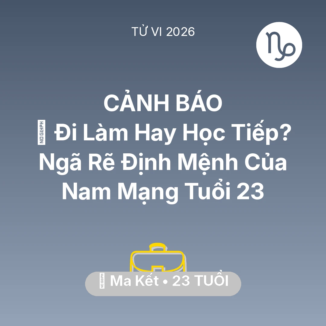 Tổng quan Sự Nghiệp tuổi 23 - Vận hạn Ma Kết sinh năm 2003 trong năm (2026): 🌍 Đi Làm Hay Học Tiếp? Ngã Rẽ Định Mệnh Của Nam Mạng Ma Kết Tuổi 23