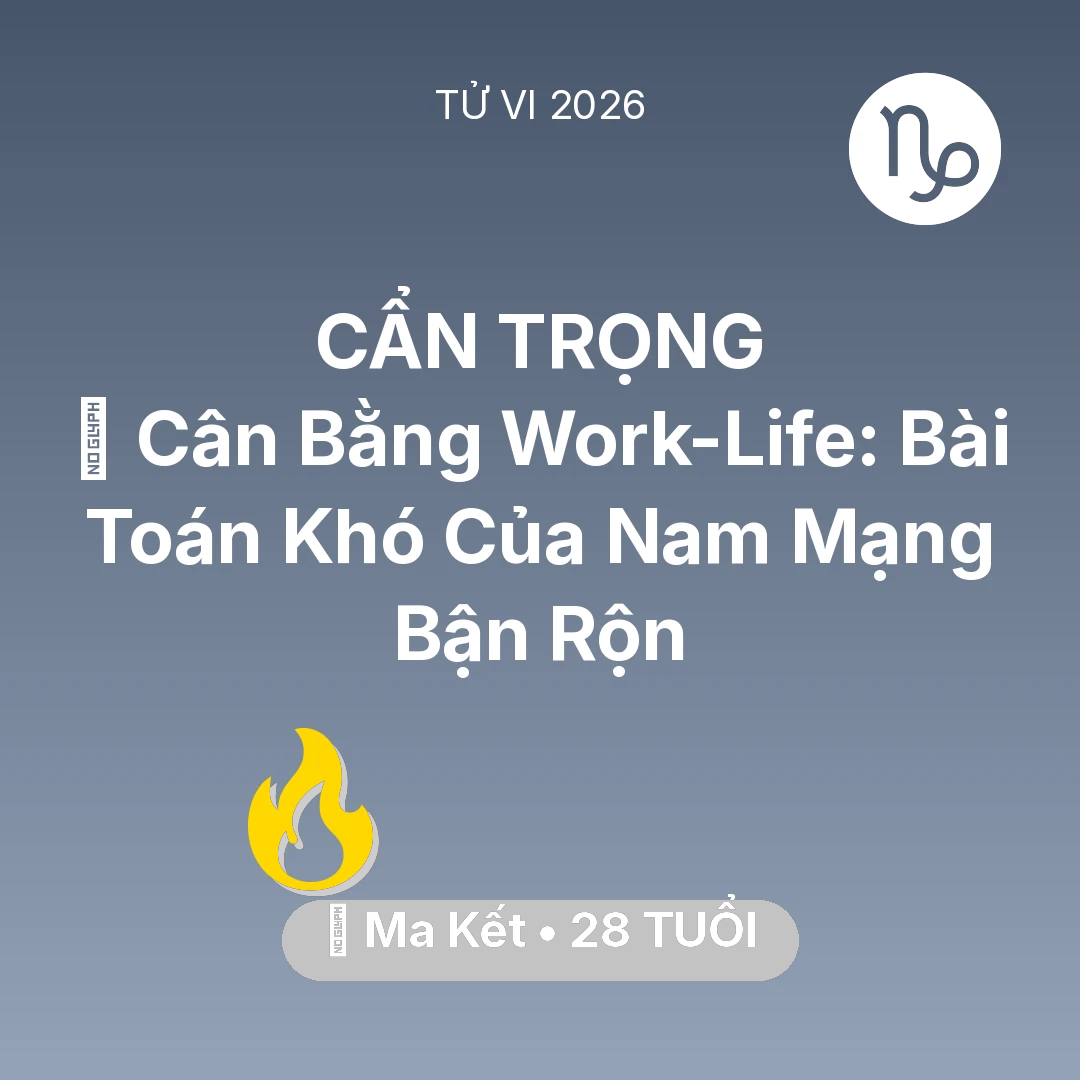 Tổng quan Sự Nghiệp tuổi 28 - Vận hạn Ma Kết sinh năm 1998 trong năm (2026): 🧩 Cân Bằng Work-Life: Bài Toán Khó Của Nam Mạng Ma Kết Bận Rộn