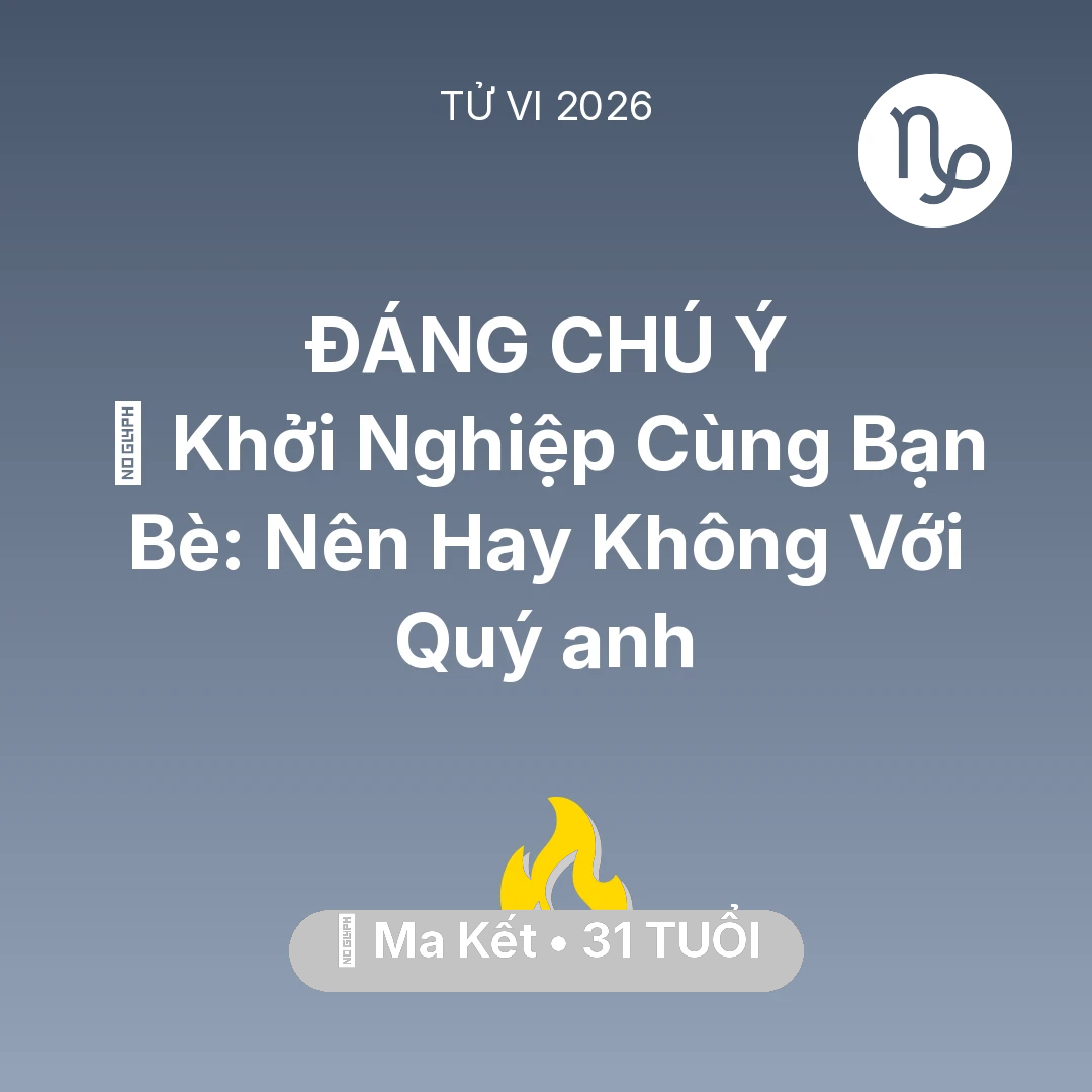 Tổng quan Sự Nghiệp tuổi 31 - Vận hạn Ma Kết sinh năm 1995 trong năm (2026): 🤝 Khởi Nghiệp Cùng Bạn Bè: Nên Hay Không Với Quý anh Ma Kết