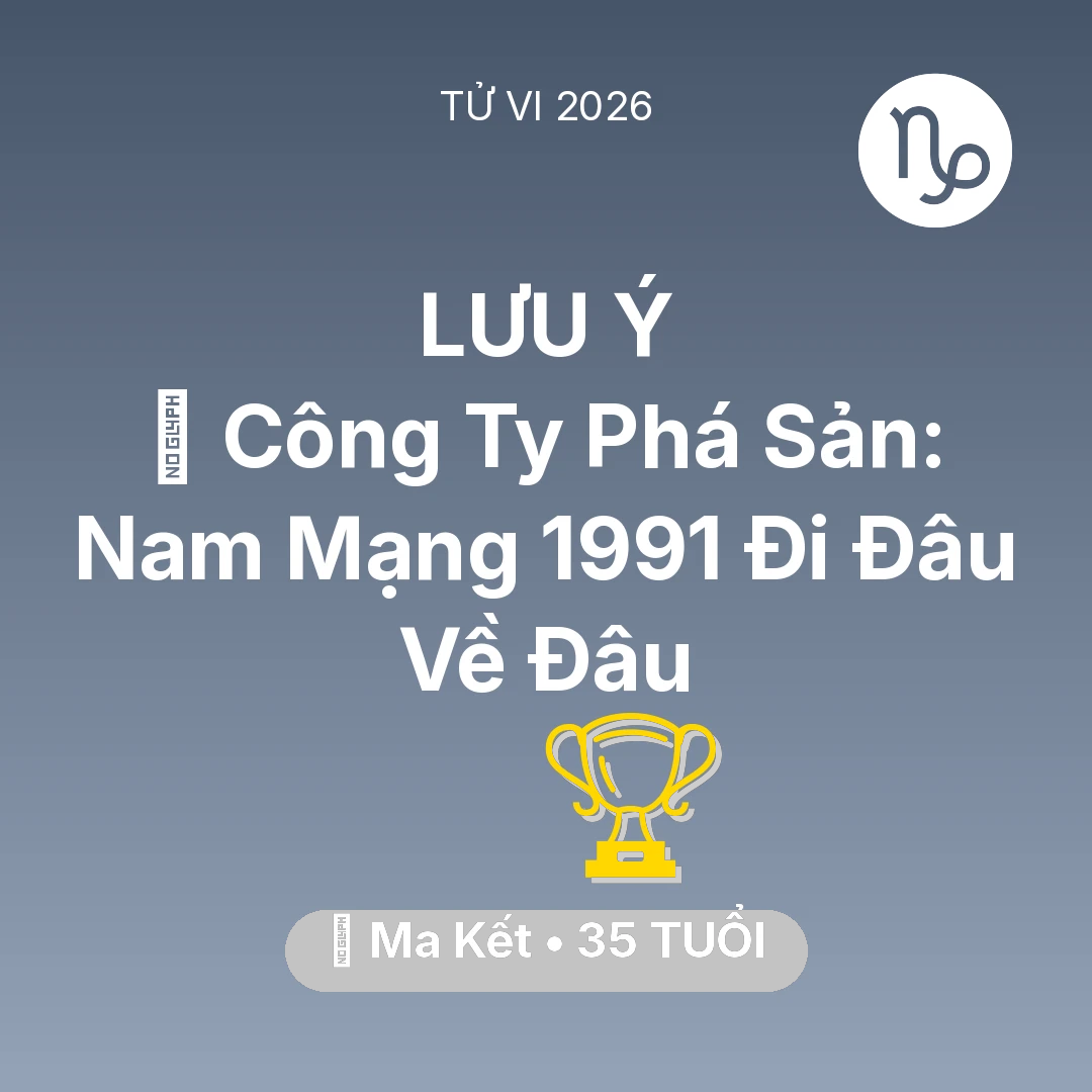 Tổng quan Sự Nghiệp tuổi 35 - Tử vi Ma Kết sinh năm 1991 trong năm 2026: 📉 Công Ty Phá Sản: Nam Mạng Ma Kết 1991 Đi Đâu Về Đâu