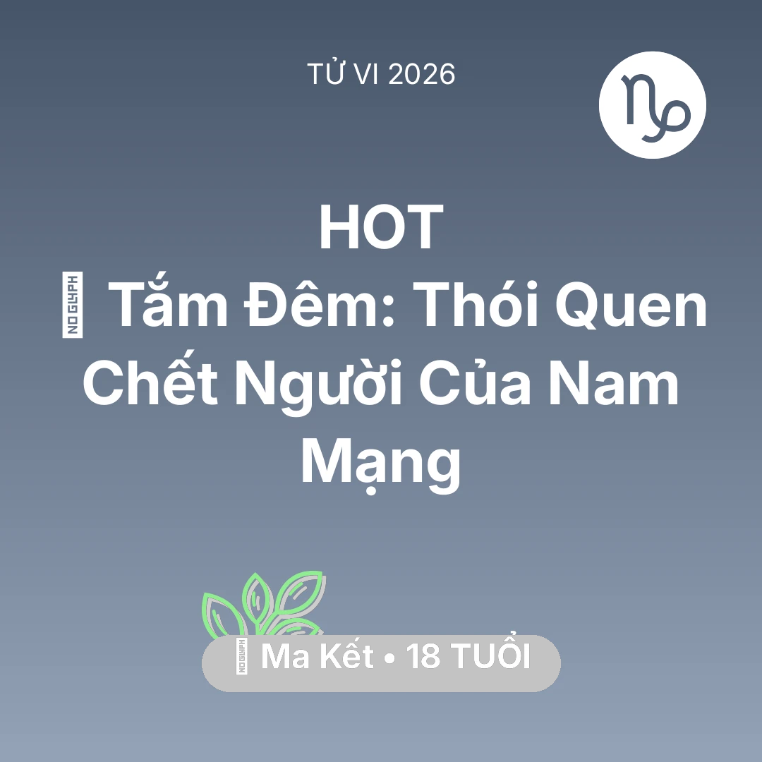 Tổng quan Sức Khỏe tuổi 18 - Xem tử vi Ma Kết sinh năm 2008 Nam Mạng: 🥶 Tắm Đêm: Thói Quen Chết Người Của Nam Mạng Ma Kết