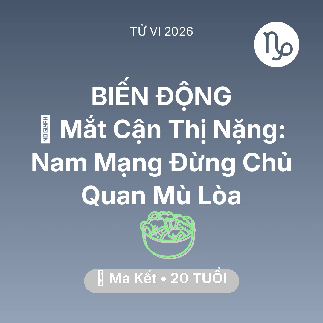 Tổng quan Sức Khỏe tuổi 20 - Tử vi Ma Kết sinh năm 2006 trong năm 2026: 👀 Mắt Cận Thị Nặng: Nam Mạng Ma Kết Đừng Chủ Quan Mù Lòa