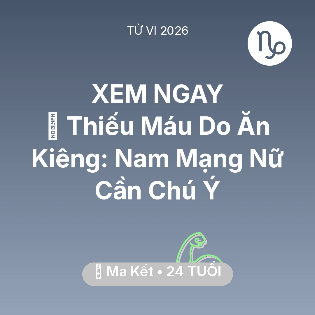 Tổng quan Sức Khỏe tuổi 24 - Tử vi Ma Kết sinh năm 2002 trong năm 2026: 🩸 Thiếu Máu Do Ăn Kiêng: Nam Mạng Ma Kết Nữ Cần Chú Ý