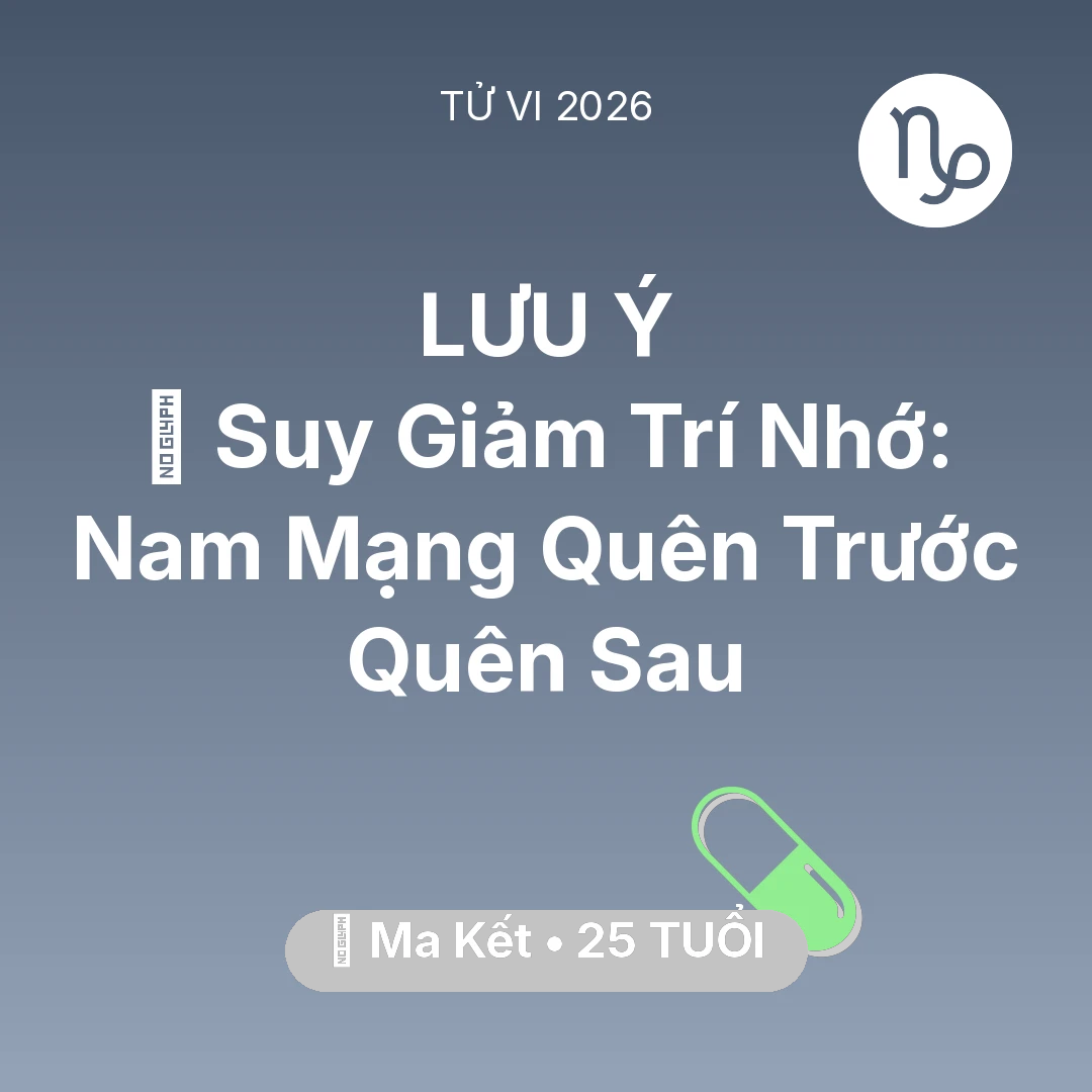 Tổng quan Sức Khỏe tuổi 25 - Tử vi Ma Kết sinh năm 2001 trong năm 2026: 🧠 Suy Giảm Trí Nhớ: Nam Mạng Ma Kết Quên Trước Quên Sau