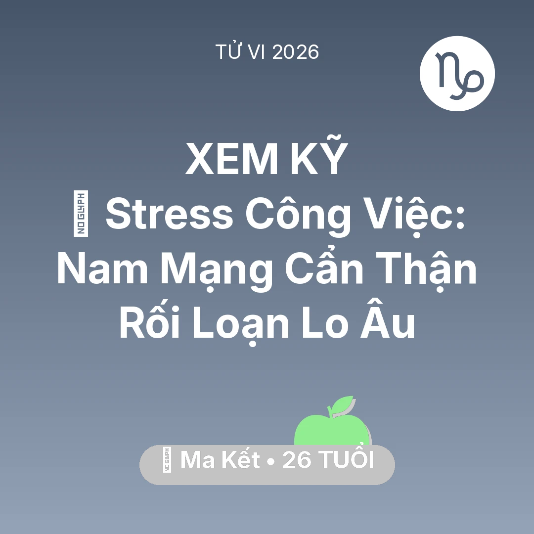Tổng quan Sức Khỏe tuổi 26 - Vận hạn Ma Kết sinh năm 2000 trong năm (2026): 📉 Stress Công Việc: Nam Mạng Ma Kết Cẩn Thận Rối Loạn Lo Âu