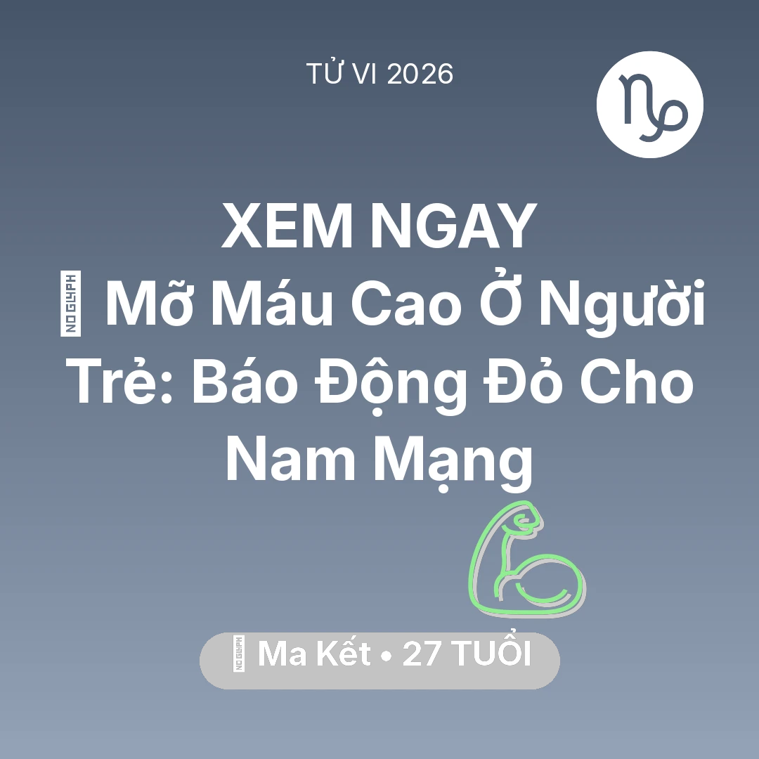 Tổng quan Sức Khỏe tuổi 27 - Tử vi Ma Kết sinh năm 1999 trong năm 2026: 🩸 Mỡ Máu Cao Ở Người Trẻ: Báo Động Đỏ Cho Nam Mạng Ma Kết