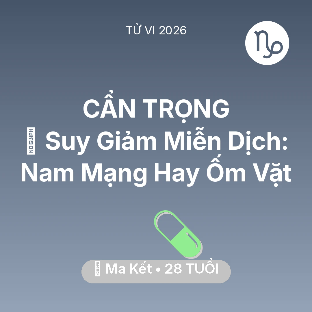 Tổng quan Sức Khỏe tuổi 28 - Tử vi Ma Kết sinh năm 1998 trong năm 2026: 🦠 Suy Giảm Miễn Dịch: Nam Mạng Ma Kết Hay Ốm Vặt