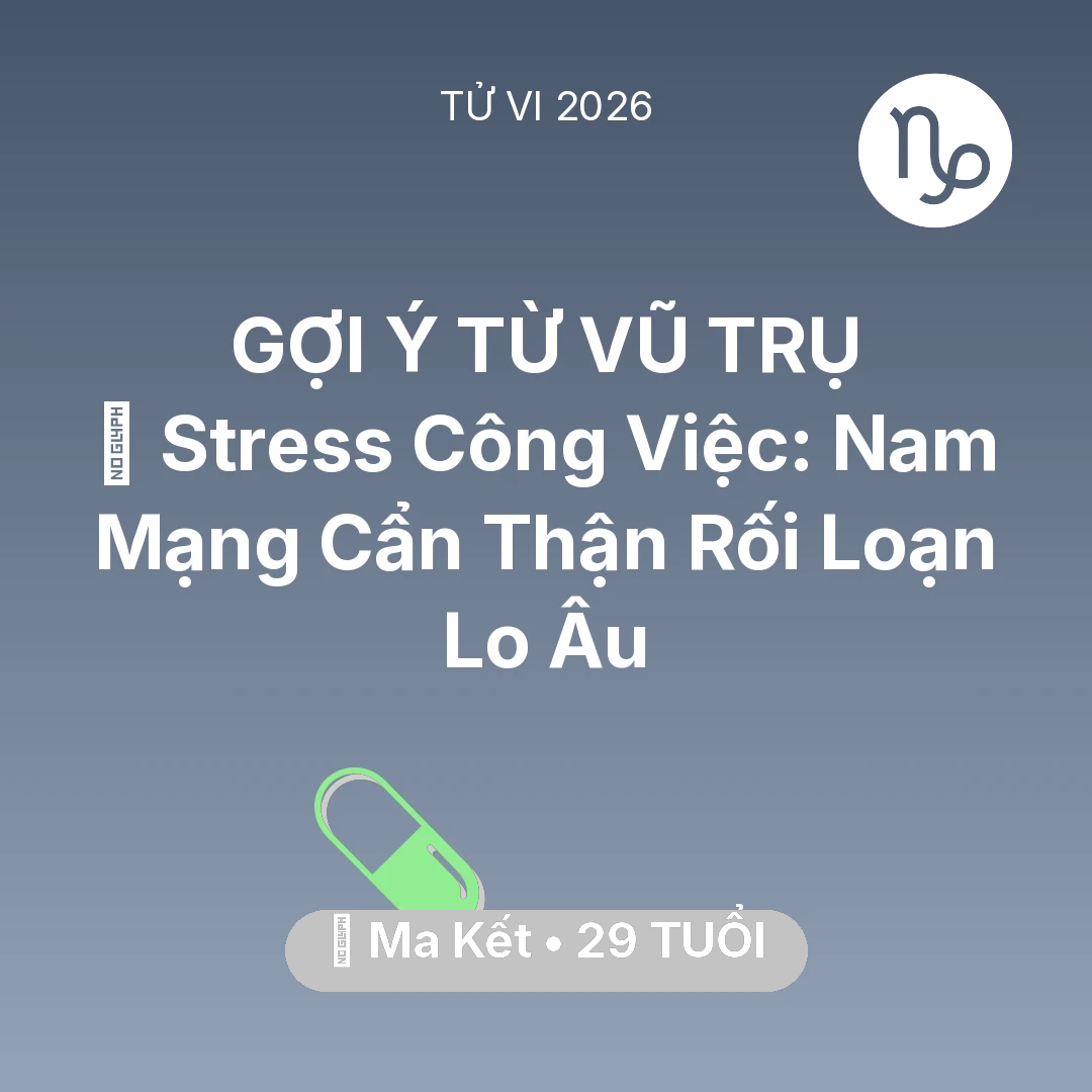 Tổng quan Sức Khỏe tuổi 29 - Vận hạn Ma Kết sinh năm 1997 trong năm (2026): 📉 Stress Công Việc: Nam Mạng Ma Kết Cẩn Thận Rối Loạn Lo Âu