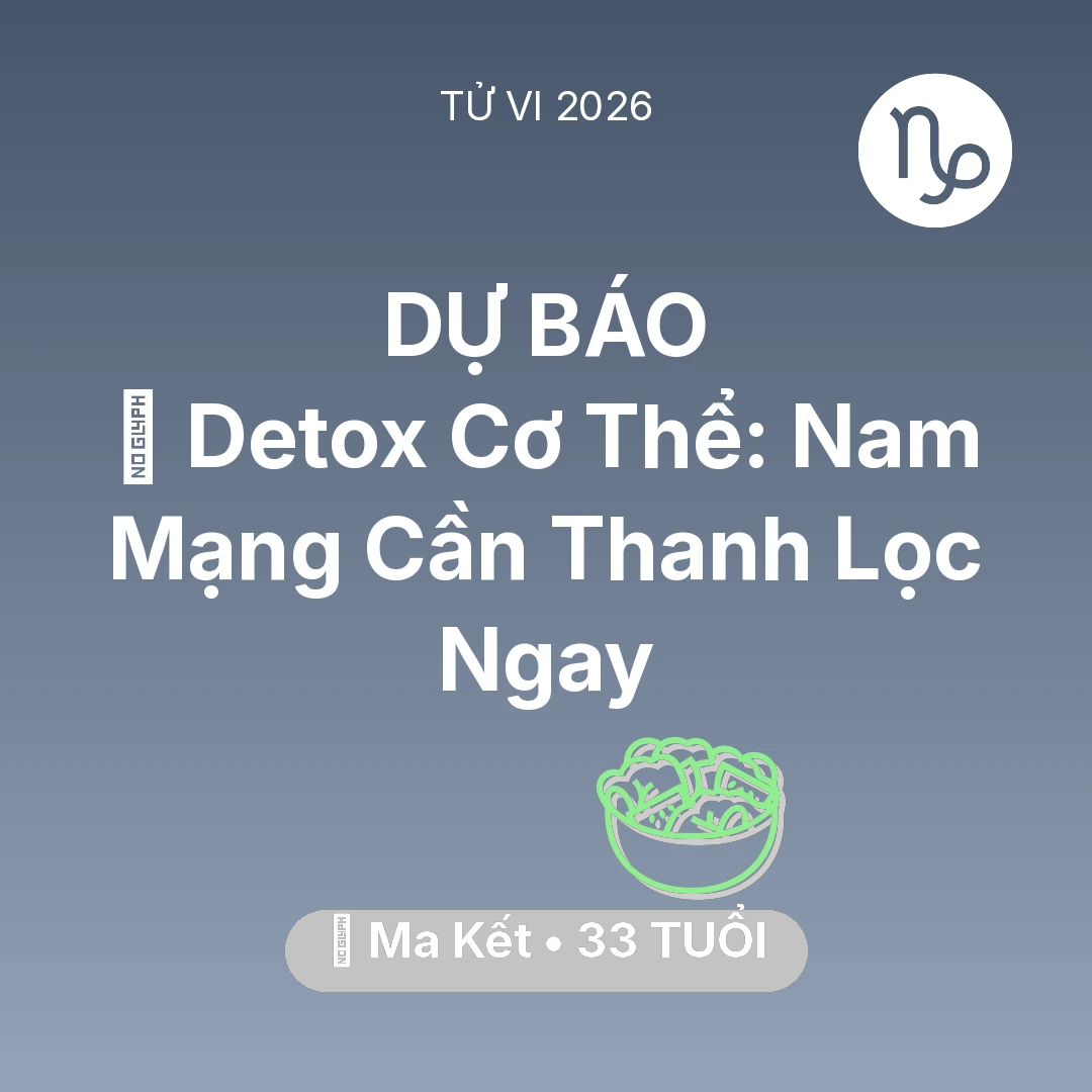 Tổng quan Sức Khỏe tuổi 33 - Tử vi Ma Kết sinh năm 1993 trong năm 2026: 🌟 Detox Cơ Thể: Nam Mạng Ma Kết Cần Thanh Lọc Ngay