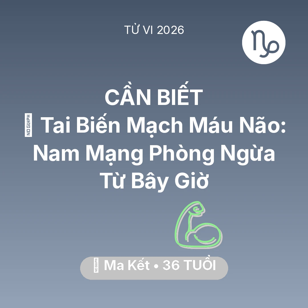 Tổng quan Sức Khỏe tuổi 36 - Vận hạn Ma Kết sinh năm 1990 trong năm (2026): 🧠 Tai Biến Mạch Máu Não: Nam Mạng Ma Kết Phòng Ngừa Từ Bây Giờ