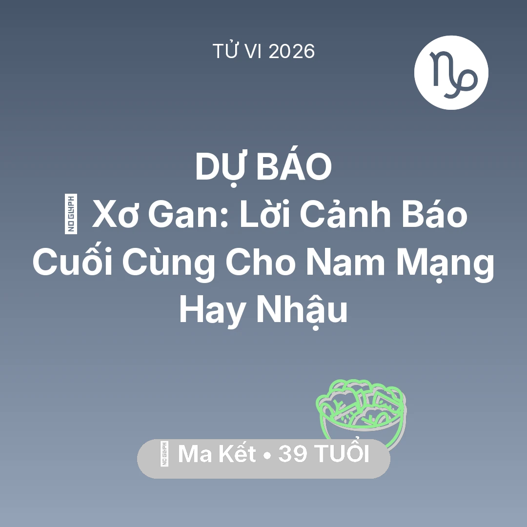 Tổng quan Sức Khỏe tuổi 39 - Tử vi Ma Kết sinh năm 1987 trong năm 2026: 🍷 Xơ Gan: Lời Cảnh Báo Cuối Cùng Cho Nam Mạng Ma Kết Hay Nhậu