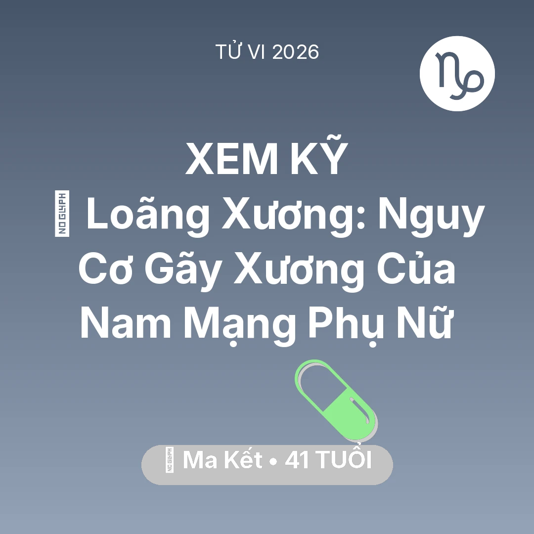 Tổng quan Sức Khỏe tuổi 41 - Tử vi Ma Kết sinh năm 1985 trong năm 2026: 🦴 Loãng Xương: Nguy Cơ Gãy Xương Của Nam Mạng Ma Kết Phụ Nữ