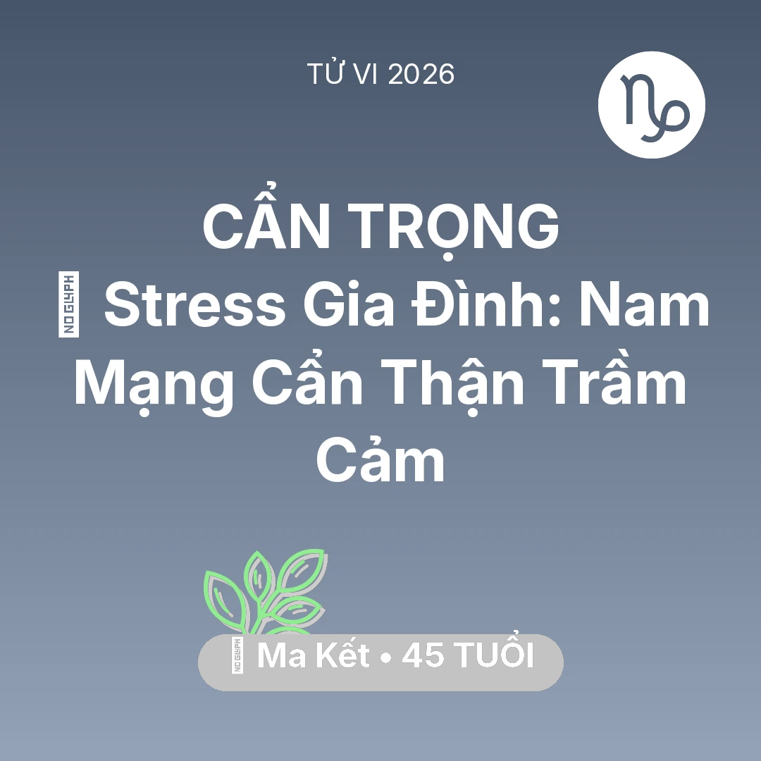 Tổng quan Sức Khỏe tuổi 45 - Tử vi Ma Kết sinh năm 1981 trong năm 2026: 🛑 Stress Gia Đình: Nam Mạng Ma Kết Cẩn Thận Trầm Cảm