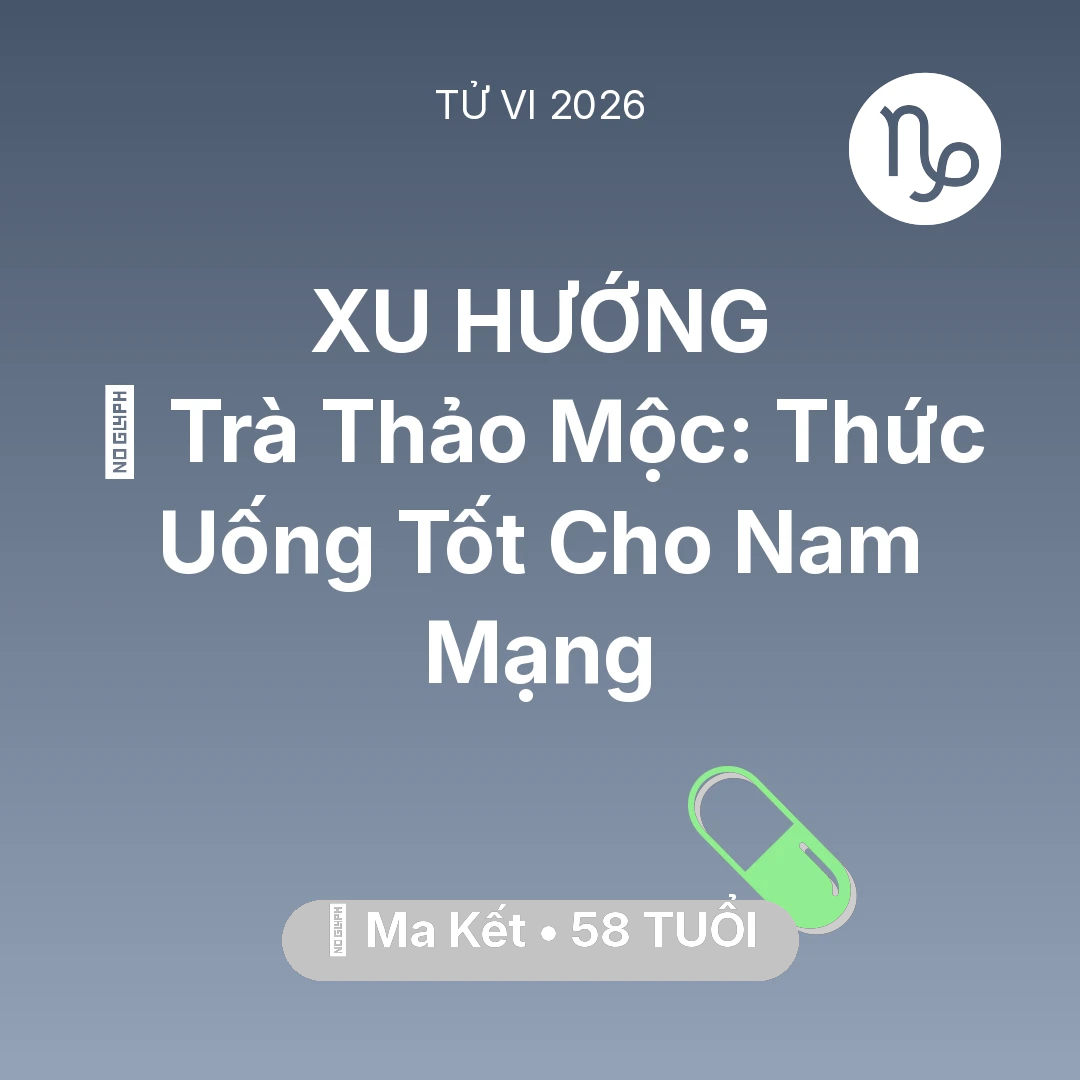 Tổng quan Sức Khỏe tuổi 58 - Tử vi Ma Kết sinh năm 1968 trong năm 2026: 🍵 Trà Thảo Mộc: Thức Uống Tốt Cho Nam Mạng Ma Kết