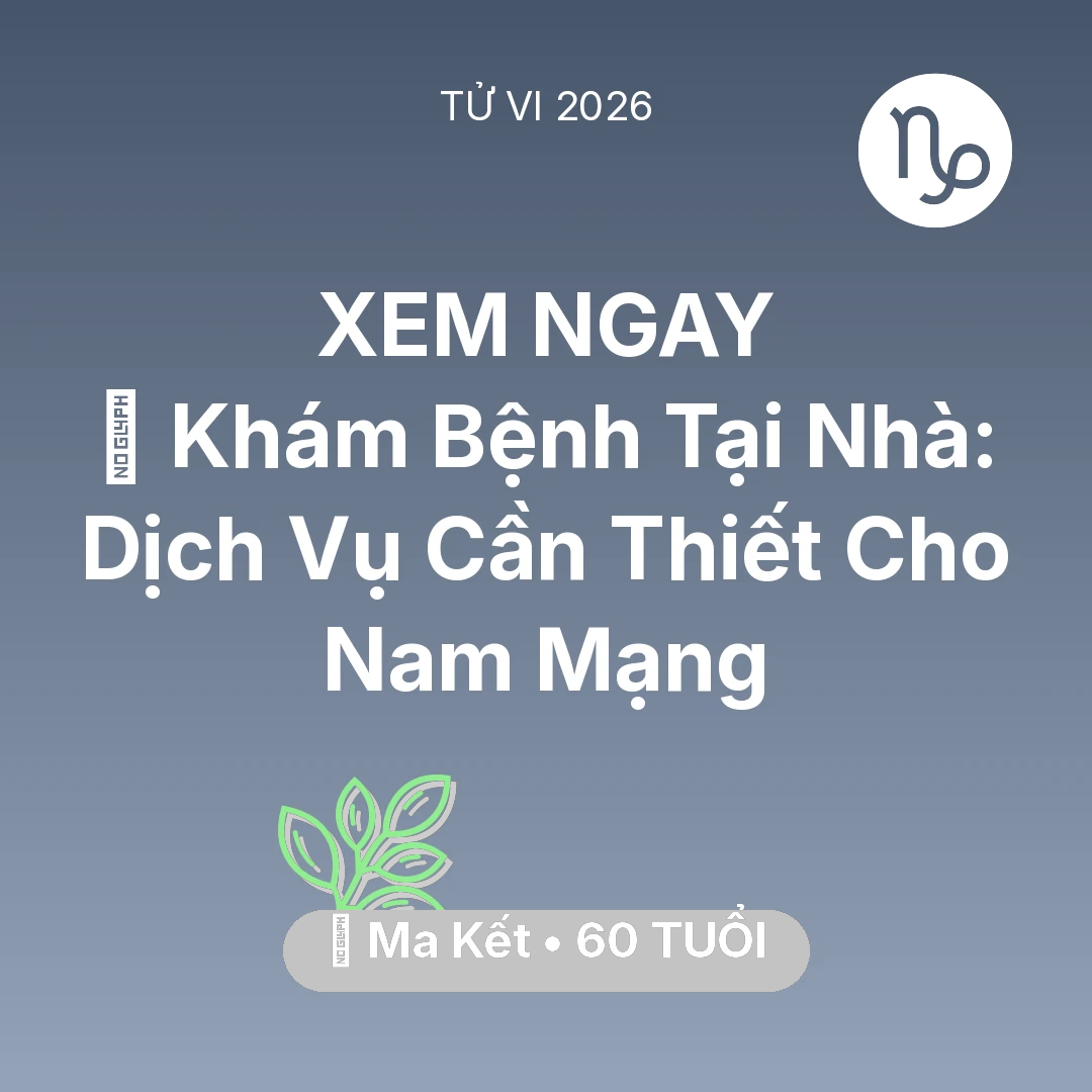 Tổng quan Sức Khỏe tuổi 60 - Tử vi Ma Kết sinh năm 1966 trong năm 2026: 🌟 Khám Bệnh Tại Nhà: Dịch Vụ Cần Thiết Cho Nam Mạng Ma Kết