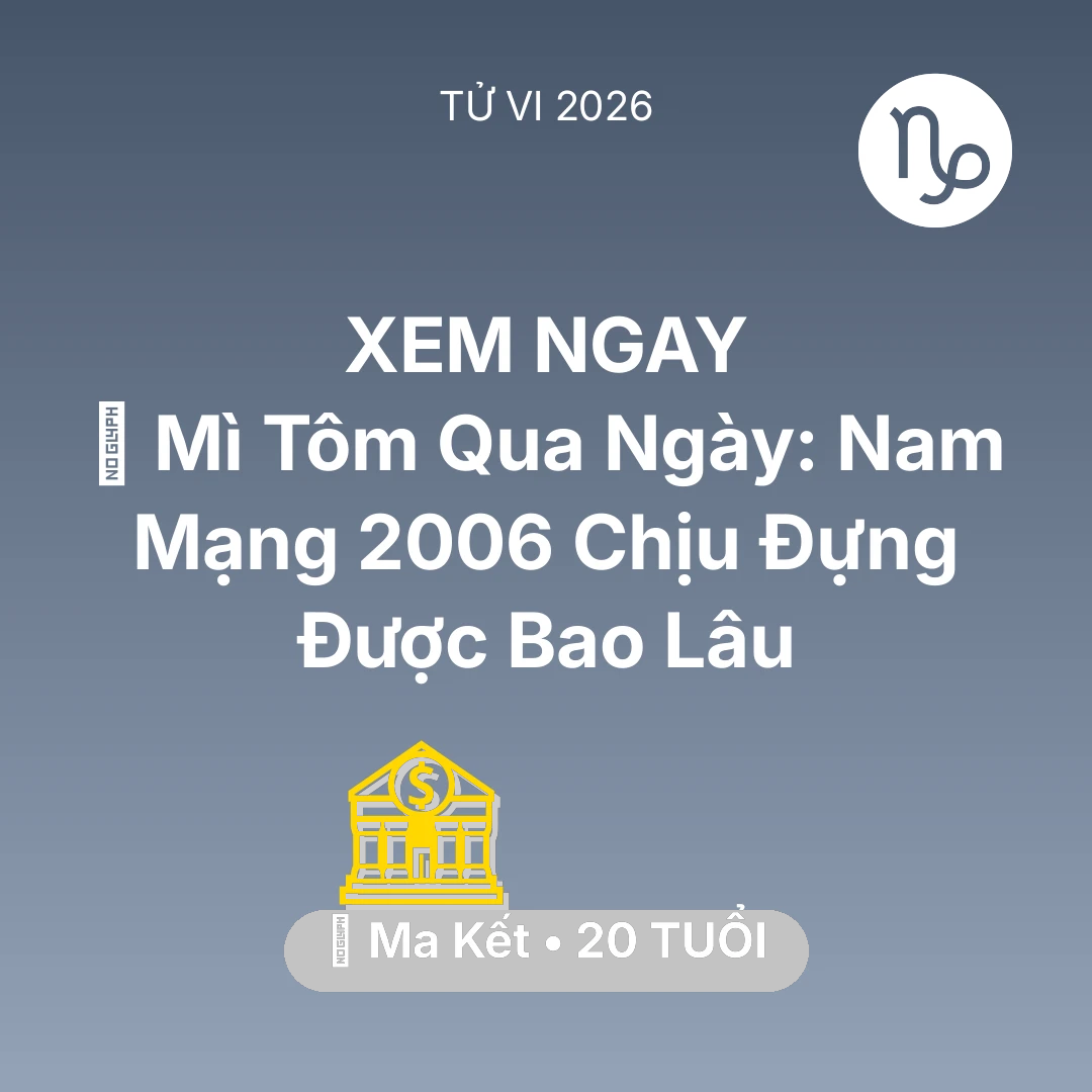 Tổng quan Tài Chính tuổi 20 - Tử vi Ma Kết sinh năm 2006 trong năm 2026: 🍞 Mì Tôm Qua Ngày: Nam Mạng Ma Kết 2006 Chịu Đựng Được Bao Lâu