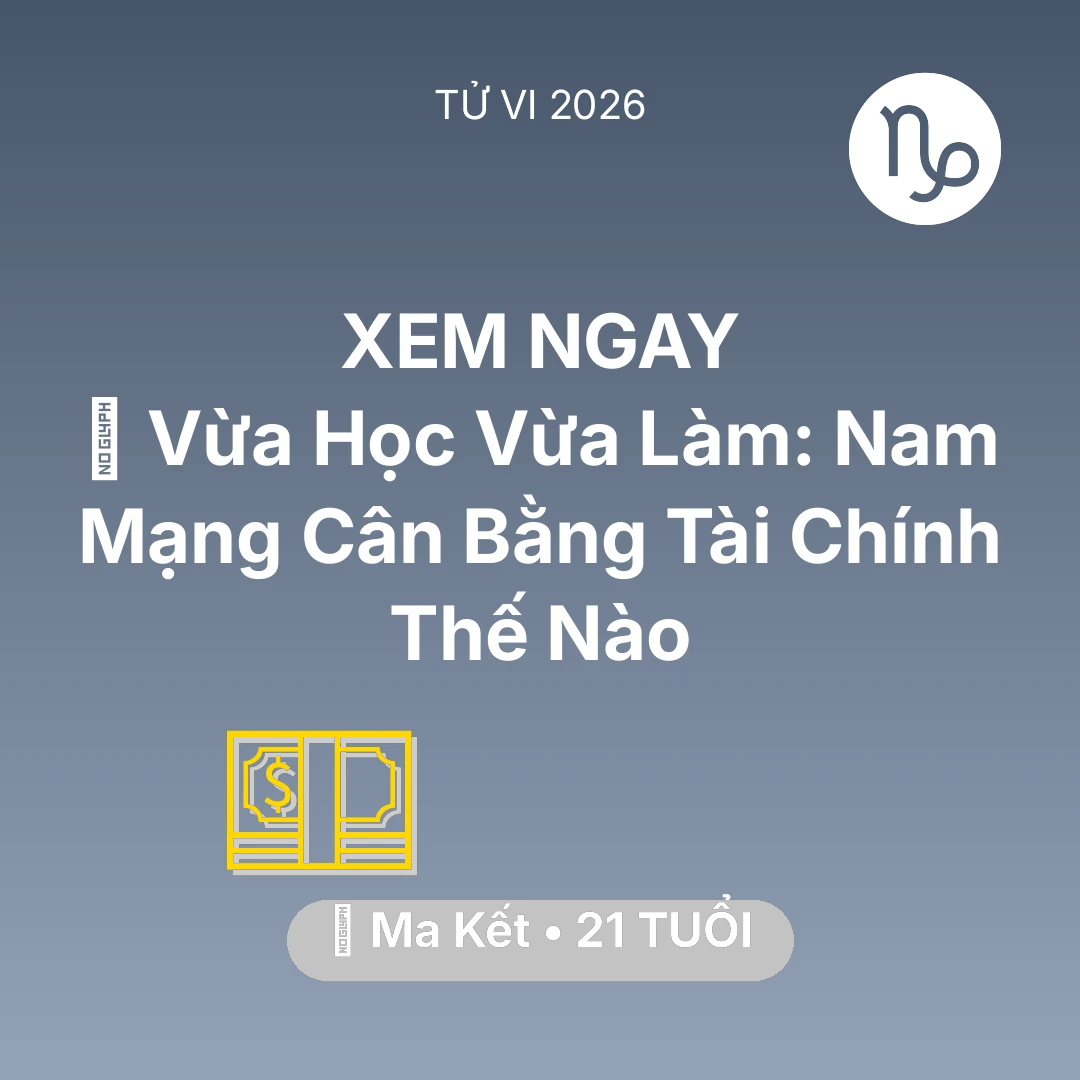 Tổng quan Tài Chính tuổi 21 - Vận hạn Ma Kết sinh năm 2005 trong năm (2026): 🎓 Vừa Học Vừa Làm: Nam Mạng Ma Kết Cân Bằng Tài Chính Thế Nào